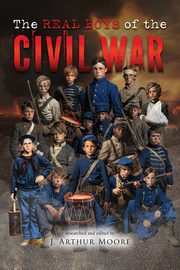 The Real Boys of the Civil War (Colored Edition), Moore J. Arthur