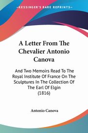 A Letter From The Chevalier Antonio Canova, Canova Antonio