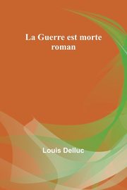 La Guerre est morte, Delluc Louis