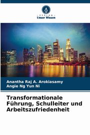 Transformationale Fhrung, Schulleiter und Arbeitszufriedenheit, A. Arokiasamy Anantha Raj
