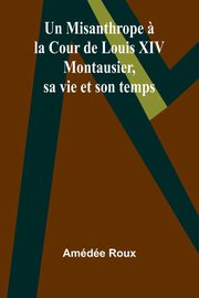 Un Misanthrope ? la Cour de Louis XIV, Roux Amde