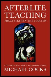 Afterlife Teaching from Stephen the Martyr, Cocks Michael