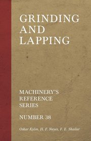 Grinding and Lapping - Machinery's Reference Series - Number 38, Kylin Oskar