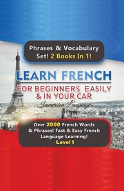 Learn French For Beginners Easily & In Your Car Super Bundle! Phrases & Vocabulary Set! 2 Books In 1!  Over 2000 French Words & Phrases! Fast & Easy French Language Learning! Level 1, Languages Immersion