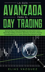 La Gua Avanzada Para el Day Trading, Vazquez Elias