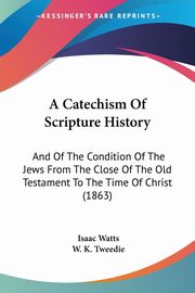 A Catechism Of Scripture History, Watts Isaac