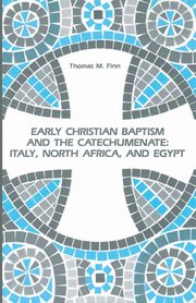 Early Christian Baptism and the Catechumenate, Finn Thomas M.