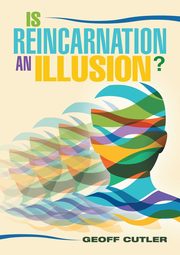 Is Reincarnation an Illusion?, Cutler Geoff