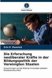 Die Erforschung neoliberaler Krfte in der Bildungspolitik der Vereinigten Staaten, Pemrick Erin P.