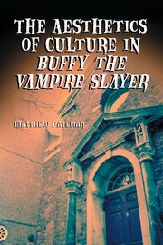 The Aesthetics of Culture in Buffy the Vampire Slayer, Pateman Matthew