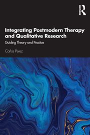 Integrating Postmodern Therapy and Qualitative Research, Perez Carlos