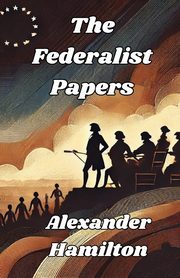 The Federalist Papers(Illustrated), Hamilton Alexander