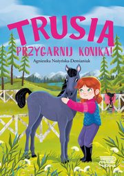 Trusia. Przygarnij konika!, Noyska-Demianiuk Agnieszka
