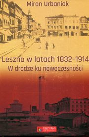 Leszno w latach 1832-1914 W drodze ku nowoczesnoci, Urbaniak Miron