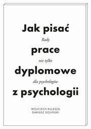 ksiazka tytu: Jak pisa prace dyplomowe z psychologii autor: Kulesza Wojciech, Doliski Dariusz