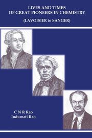 Lives and Times of Great Pioneers in Chemistry, Rao C N R