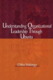 Understanding Organizational Leadership Through Ubuntu, Malunga Chiku