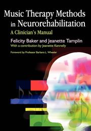 Music Therapy Methods in Neurorehabilitation, Baker Felicity