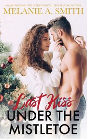 Last Kiss Under the Mistletoe, Smith Melanie A.