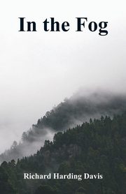 In the Fog, Davis Richard Harding