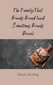 The Family That Breaks Bread (and Sometimes Breaks Down), Sterling Micah