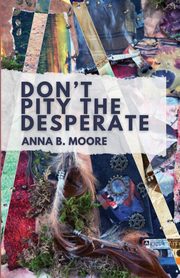 Don't Pity the Desperate, Moore Anna B.