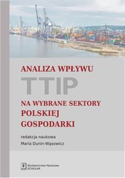 ksiazka tytu: Analiza wpywu TTIP na wybrane sektory polskiej gospodarki autor: 