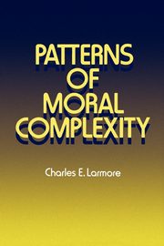 Patterns of Moral Complexity, Larmore Charles E.