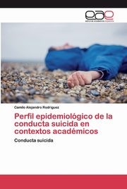 ksiazka tytu: Perfil epidemiolgico de la conducta suicida en contextos acadmicos autor: Rodriguez Camilo Alejandro
