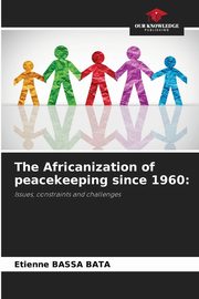 The Africanization of peacekeeping since 1960, BASSA BATA Etienne