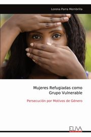 Mujeres Refugiadas como Grupo Vulnerable, Parra Membrilla Lorena