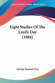 Eight Studies Of The Lord's Day (1884), Gray George Seaman