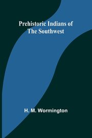 Prehistoric Indians of the Southwest, M. Wormington H.