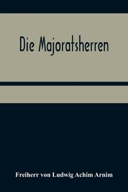 Die Majoratsherren, von Ludwig Achim Arnim Freiherr