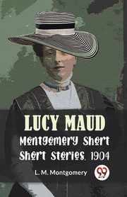 Lucy Maud Montgomery Short Stories, 1904, Montgomery L.M.