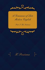 A Grammar of Late Modern English - Part I. the Sentence - Second Half the Composite Sentence, Poutsma H.