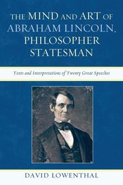 The Mind and Art of Abraham Lincoln, Philosopher Statesman, Lowenthal David