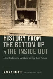 History from the Bottom Up and the Inside Out, Barrett James R.