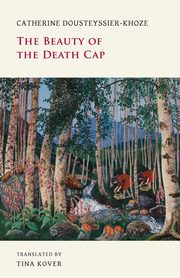 The Beauty of the Death Cap, Dousteyssier-Khoze Catherine