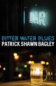 ksiazka tytu: Bitter Water Blues autor: Bagley Patrick Shawn