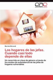 Los Hogares de Las Jefas. Cuando Casi Todo Depende de Ellas, Morandi Mariela