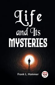 Life And Its Mysteries, L. Hammer Frank