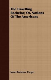 ksiazka tytu: The Travelling Bachelor; Or, Notions of the Americans autor: Cooper James Fenimore