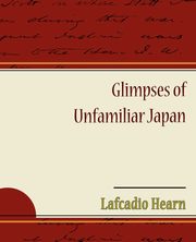 Glimpses of Unfamiliar Japan, Hearn Lafcadio