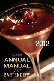 gaz regan's ANNUAL MANUAL for Bartenders, 2012, Regan Gary