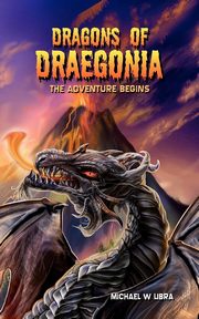 Dragons of Draegonia - The Adventure Begins Book 1, Libra Michael W