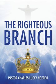 THE RIGHTEOUS BRANCH, Ngerem Pastor Charles Lucky