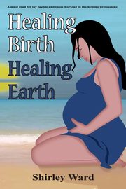 Healing Birth Healing Earth, Ward Shirley