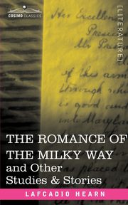 The Romance of the Milky Way and Other Studies & Stories, Hearn Lafcadio