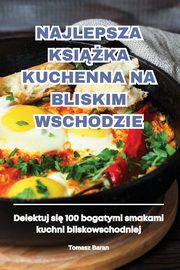 NAJLEPSZA KSIKA KUCHENNA NA BLISKIM WSCHODZIE, Tomasz Baran